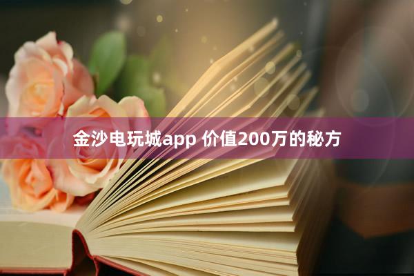 金沙電玩城app 價值200萬的秘方