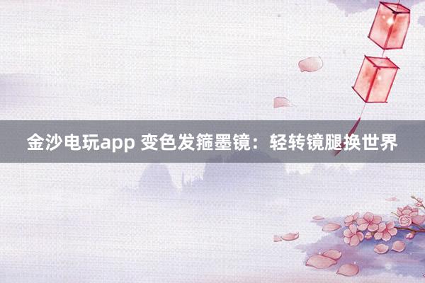 金沙電玩app 變色發(fā)箍墨鏡：輕轉(zhuǎn)鏡腿換世界
